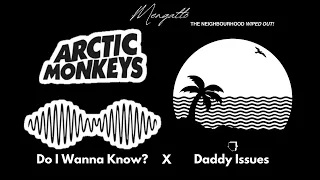Do I Wanna Know? vs. Daddy Issues (Mashup) - Arctic Monkeys VS The Neighbourhood