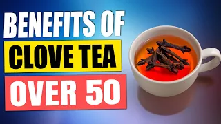 10 Benefits of Clove Tea For Over 50 With Real Scientific Evidence