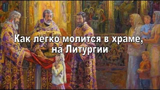 Как легко молится в храме, на Литургии