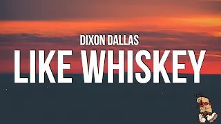 Dixon Dallas - Like Whiskey (Lyrics)