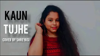 KAUN TUJHE - Female Cover By Shreyasi Bhattacharjee | Sushant Singh, Disha Patani, Palak Muchhal