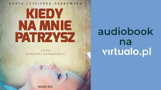 Agata Czykierda-Grabowska "Kiedy na mnie patrzysz" audiobook | Rozdz.1, czyta Agnieszka Baranowska