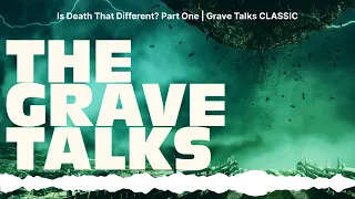 Is Death That Different? Part One | Grave Talks CLASSIC | The Grave Talks | Haunted, Paranormal...