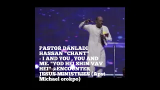 PASTOR DANLADI HASSAN "CHANT" - I AND YOU ,YOU AND ME. "YOD HEI SHIN VAV HEI" @ENCOUNTER JESUS MIN