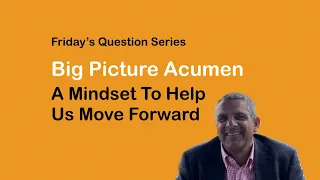 Big Picture Acumen | A Mindset To Help Us & Our People Move Forward | Business Leadership Training