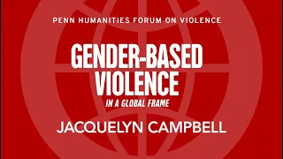 Jacquelyn Campbell • Gender-Based Violence in a Global Frame