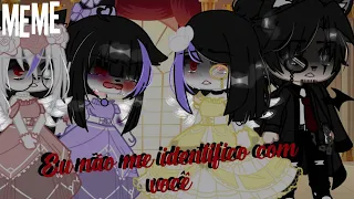 Eu não me identifico com você 《Meme》 GC ~Lua Dark~