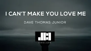 Dave Thomas Junior - I Can't Make You Love Me (Lyrics)♫