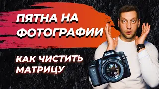 Пятна на фото? Грязь внутри камеры? Не беда, покажу как чистить матрицу!