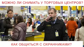 Можно ли снимать у торгового центра и как разговаривать с охранниками?