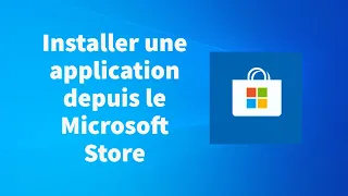 Comment installer une application depuis le Microsoft Store