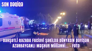 Dəhşətli qəzada faciəvi şəkildə dünyasın dəyişən azərbaycanlı məşhur müğənni... - FOTO