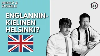 Englanninkielinen Helsinki? | Jakso 273 | Heikelä & Koskelo 23 minuuttia