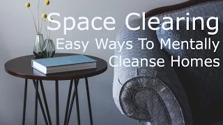 Space Clearing - Easy Ways For Mentally Decluttering Homes. Hotels, & Offices Using Positive Energy