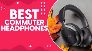 Best Commuter Headphones in 2024: Top Picks for Noise-Canceling and Wireless Listening