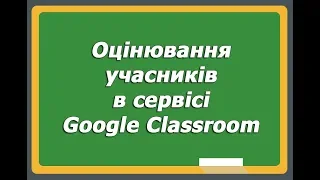 Оцінювання учасників в сервісі Google Classroom