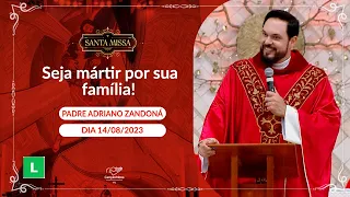 Seja mártir por sua família! - Padre Adriano Zandoná (14/08/2023)