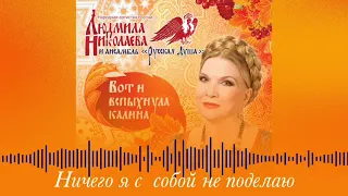 Ничего я с собой не поделаю - Людмила Николаева и ансамбль "Русская душа"