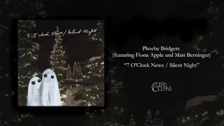 Phoebe Bridgers (featuring Fiona Apple and Matt Berninger) - 7 O'Clock News / Silent Night