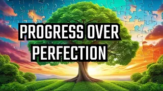 Embracing Power of Progress vs. Perfection: Insights, Inspiration, and Strategies