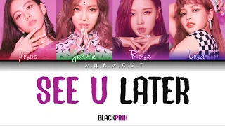 BLACKPINK (블랙핑크) - SEE U LATER Lyrics [Color Coded Lyrics] (Han/Rom/Eng)