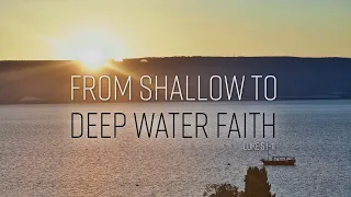 268. From Shallow to Deep Water Faith