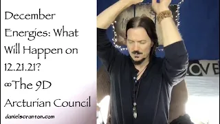 December Energies: What Will Happen on 12.21.21? ∞The 9D Arcturian Council Channeled Daniel Scranton