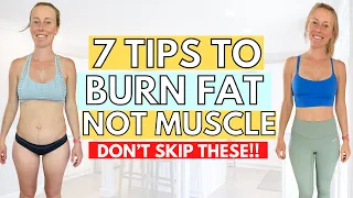 7 Easy Tips to BURN FAT [*NOT* Muscle]