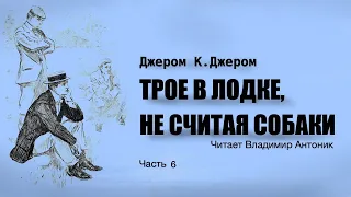 «Трое в лодке, не считая собаки». Джером Клапка Джером. Читает Владимир Антоник. Аудиокнига. Часть 6