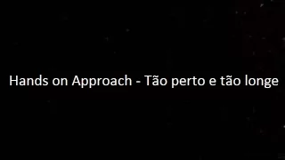 Hands on Approach - Tão perto e tão longe