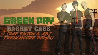 Green Day - Basket Case (Raf Enjoy & Abj Frenchcore Remix)