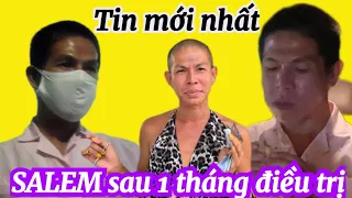 SALEM thế nào sau hơn 1 tháng đi điều trị ?