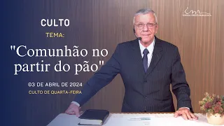 03/04/2024 - [CULTO 20H] - ICM - Tema: "Comunhão no partir do pão" - Quarta