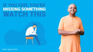 If You Feel You Are Missing Something, Watch This I Gaur Gopal Das