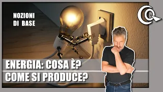 Cos'è l'energia - da dove arriva, come si produce e come si trasforma