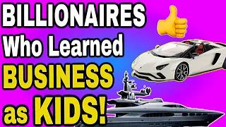 These Billionaires Learned Business as Kids!