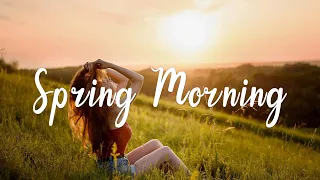 Spring Morning | Chill playlist for beautiful season | An Indie/Pop/Folk/Acoustic Playlist