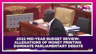 2022 mid-year budget review: Allegations of money printing dominate parliamentary debate