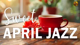 SWEET JAZZ MUSIC ☕ Positive Mood with Jazz and Bossa Nova music in April to relax, study and work