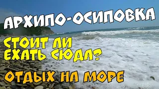 #АРХИПО-ОСИПОВКА 2022 СТОИТ ЛИ ЕХАТЬ НА ОТДЫХ СЮДА 🏖️