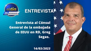 #ElDia / Entrevista al Cónsul General de la embajada de EEUU en RD, Greg Segas / 14 marzo 2023