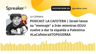 PODCAST LA CAFETERA | Israel lanza su "mensaje" a Irán mientras EEUU vuelve a dar la espalda a Pales