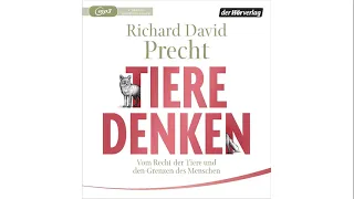 Richard David Precht -TIERE DENKEN - Vom Recht der Tiere und den Grenzen des Menschen