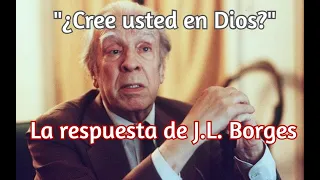 "¿CREE USTED EN DIOS?" - La respuesta de J.L. Borges