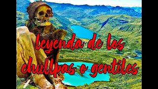 LEYENDA DE LOS CHULLPAS O GENTILES