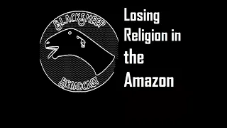 Losing Religion in the Amazon | The BlackSheep Broadcast
