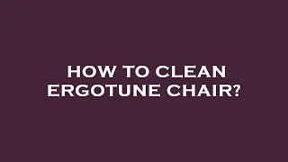 How to clean ergotune chair?