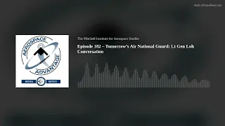 Episode 182 – Tomorrow’s Air National Guard: Lt Gen Loh Conversation