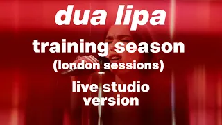 Dua Lipa - Training Season (London Sessions) [Live Studio Version]