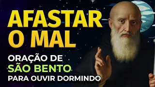 AFASTAR O MAL | ORAÇÃO FORTE DE SÃO BENTO PARA OUVIR DORMINDO